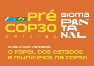 Pré-COP30 Bioma Pantanal acontece em Campo Grande no dia 30 de setembro